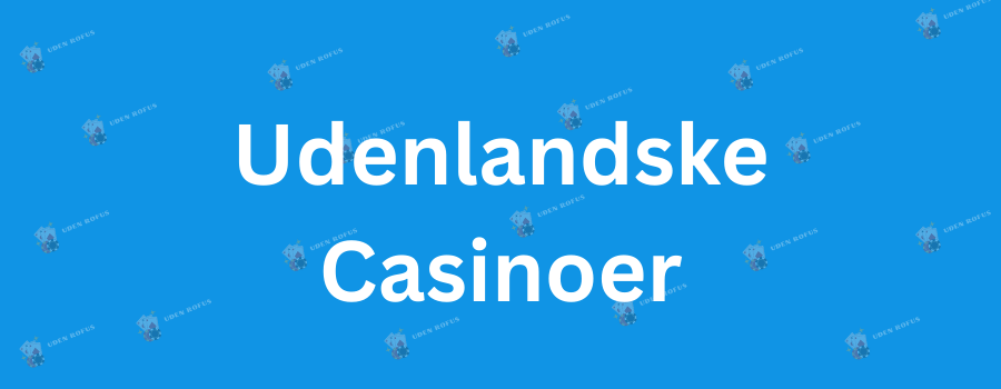Udenlandsk Casino Med Dansk Licens - Alt Du Skal Vide